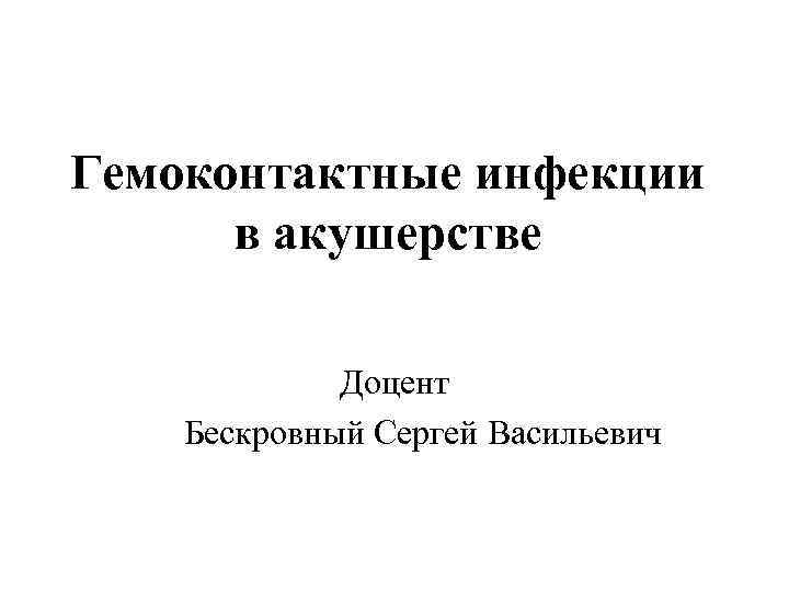 Гемоконтактные инфекции. Бескровный Сергей Васильевич. Гемоконтактные инфекции это определение.